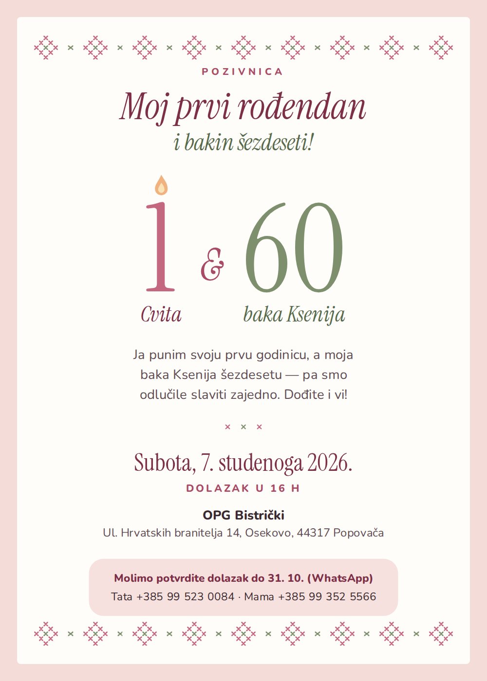 Pozivnica: Moj prvi rođendan i bakin šezdeseti. Cvita 1 i baka Ksenija 60. Subota, 7. studenoga 2026., dolazak u 16 h, OPG Bistrički, Ul. Hrvatskih branitelja 14, Osekovo, 44317 Popovača. Potvrda dolaska do 31. 10. putem WhatsAppa: Tata +385 99 523 0084, Mama +385 99 352 5566.